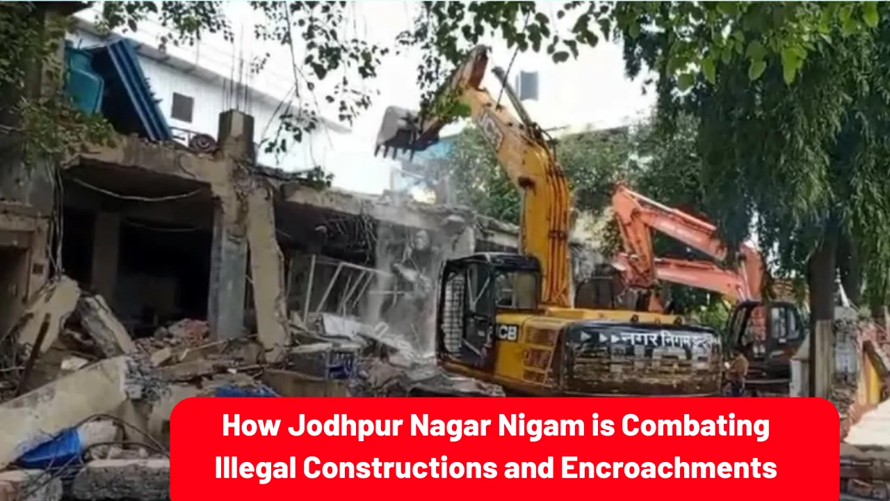 How Jodhpur Nagar Nigam is Combating Illegal Constructions and Encroachments