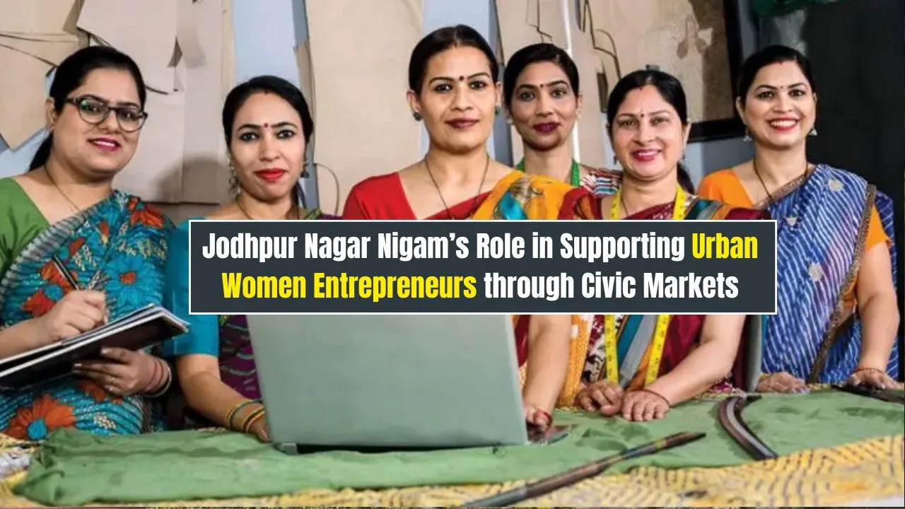 Jodhpur Nagar Nigam’s Role in Supporting Urban Women Entrepreneurs through Civic Markets