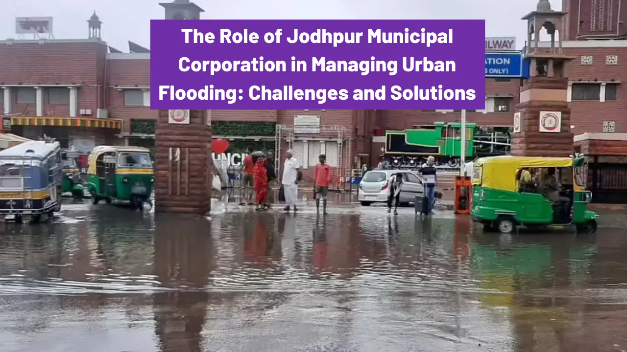 The Role of Jodhpur Municipal Corporation in Managing Urban Flooding: Challenges and Solutions
