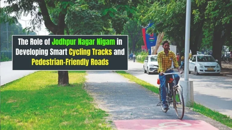 The Role of Jodhpur Nagar Nigam in Developing Smart Cycling Tracks and Pedestrian-Friendly Roads